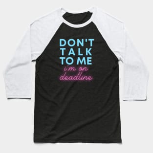 Don't Talk to Me, I'm On Deadline Baseball T-Shirt